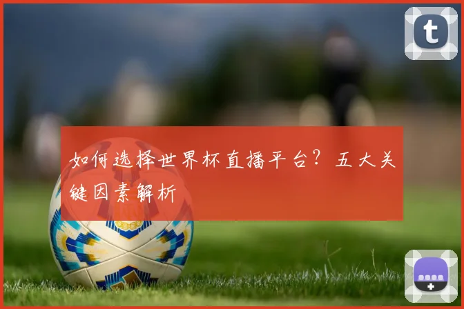 如何选择世界杯直播平台?五大关键因素解析