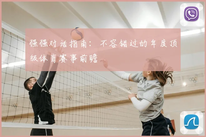 强强对话指南:不容错过的年度顶级体育赛事前瞻