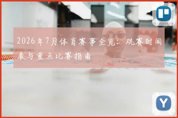2026年7月体育赛事全览:观赛时间表与重点比赛指南