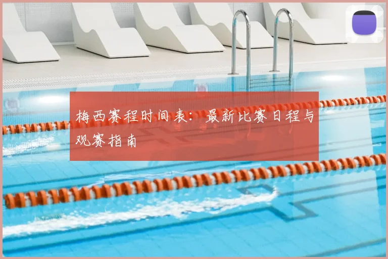 梅西赛程时间表：最新比赛日程与观赛指南