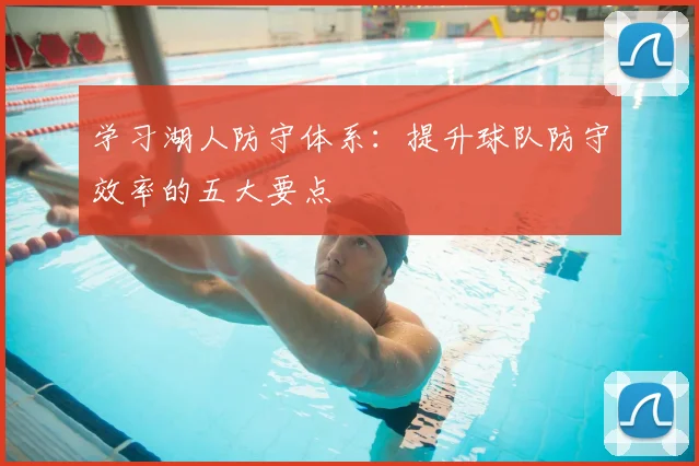 学习湖人防守体系：提升球队防守效率的五大要点
